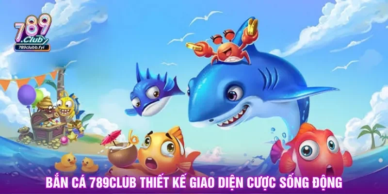 Bắn cá 789CLUB không gian giải trí thiết kế đầy hấp dẫn