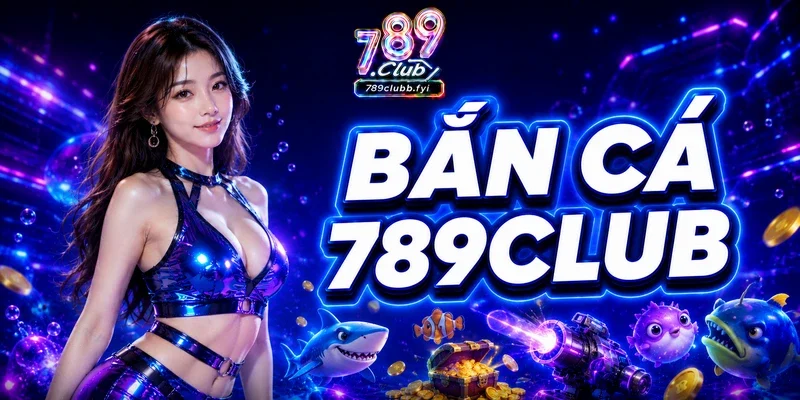 Bắn cá 789Club