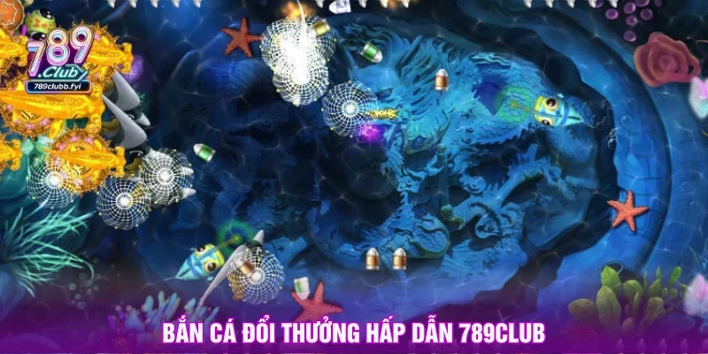 Bắn cá đổi thưởng hấp dẫn tại 789CLUB