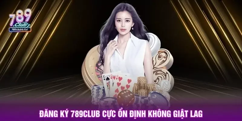 Đăng ký 789club cực ổn định không giật lag