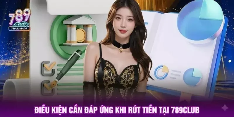 Điều kiện cần đáp ứng khi rút tiền tại 789club