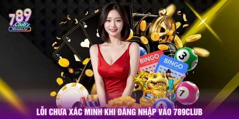 Lỗi chưa xác minh khi đăng nhập vào 789club