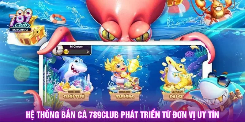 Sảnh cược bắn cá 789CLUB phát triển game chất lượng cao
