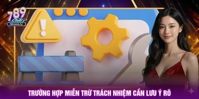 Trường hợp miễn trừ trách nhiệm cần lưu ý rõ